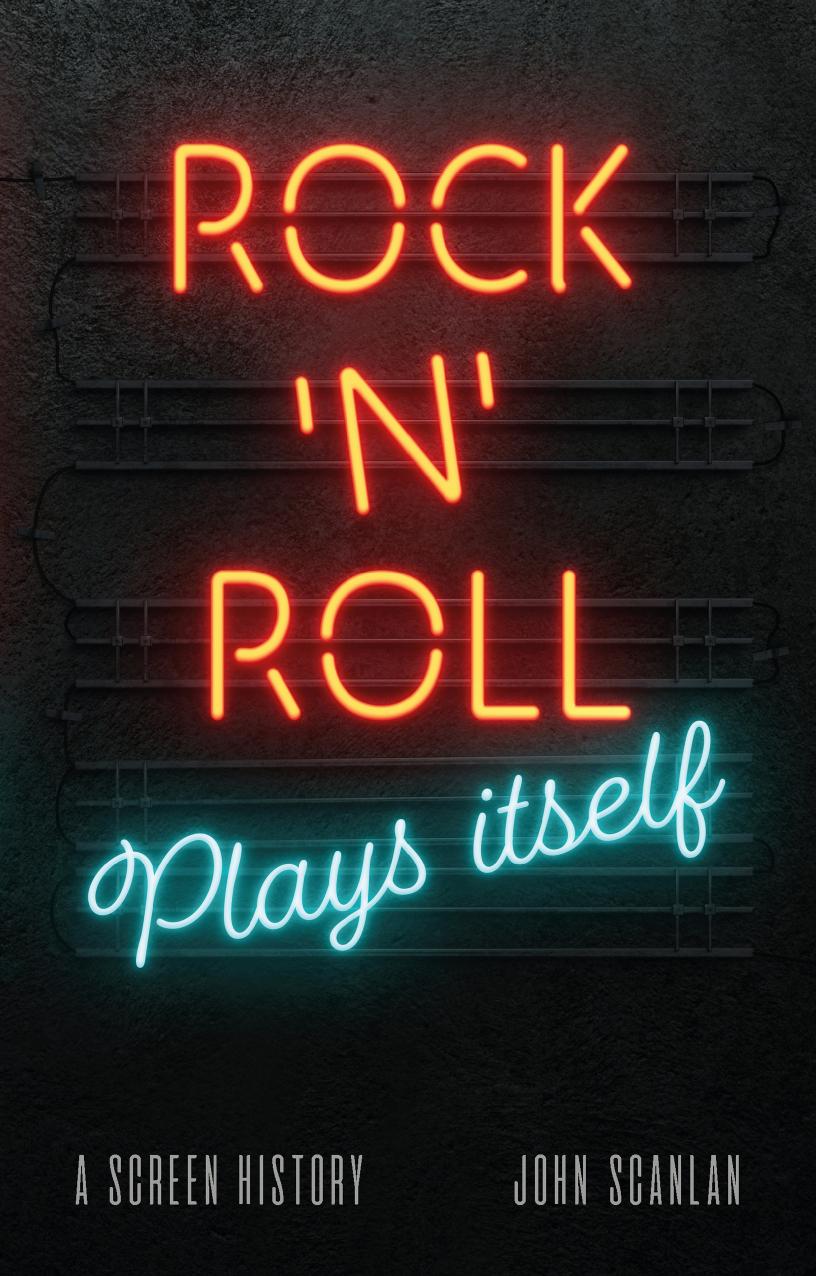 Rock'n'Roll Plays Itself: A Screen History by John Scanlan