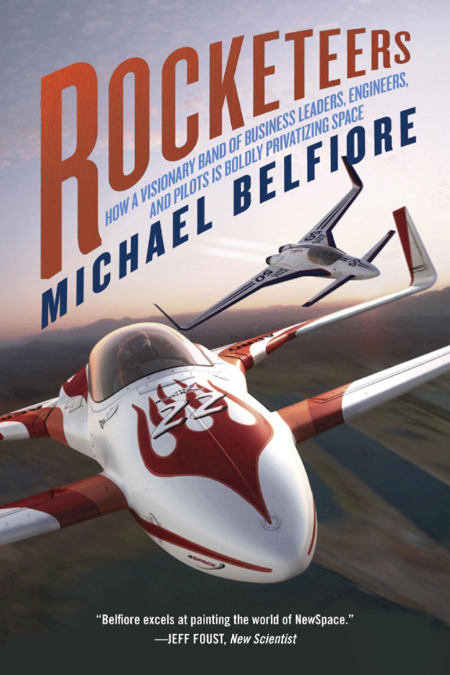 Rocketeers: How a Visionary Band of Business Leaders, Engineers, and Pilots is Boldly Privatizing Space by Michael Belfiore