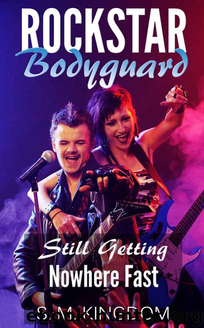 Rockstar Bodyguard: Still Getting Nowhere Fast: Rock Stars Romance, Billionaire Bodyguard Romance (Bad Boy Pop Stars Romance Series Book 2) by S. M. Kingdom