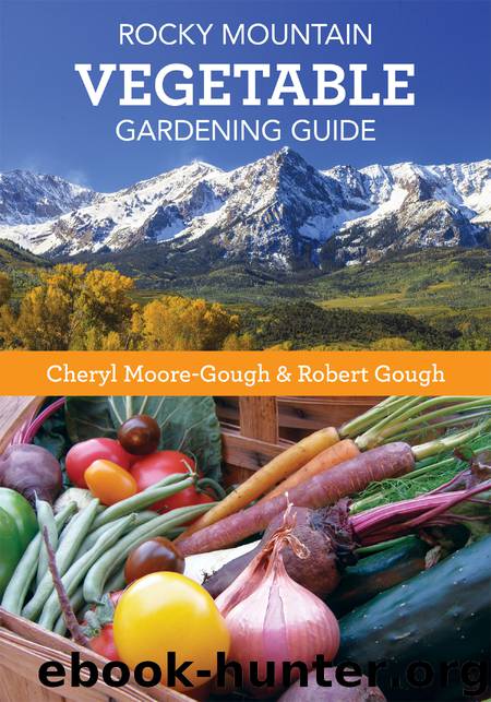 Rocky Mountain Vegetable Gardening Guide by Cheryl Moore-Gough & Robert Gough
