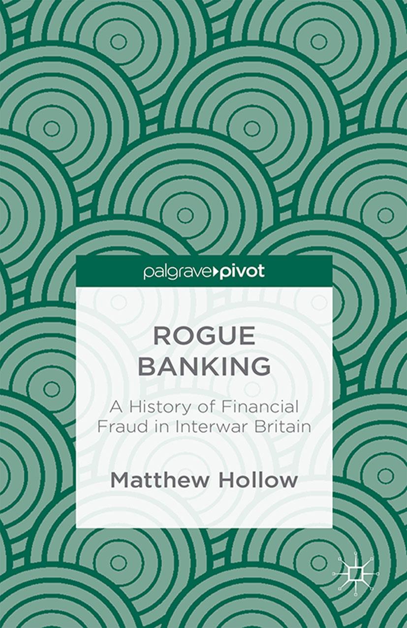 Rogue Banking: A History of Financial Fraud in Interwar Britain by Matthew Hollow (auth.)