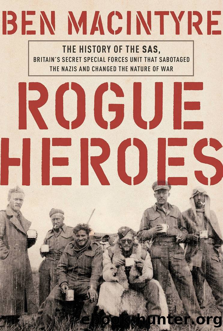 Rogue Heroes: The History of the SAS, Britain's Secret Special Forces Unit That Sabotaged the Nazis and Changed the Nature of War by Ben Macintyre
