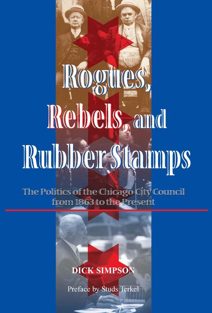 Rogues, Rebels, and Rubberstamps: The Story of Chicago City Council from the Civil War to the Third Millennium by Dick Simpson