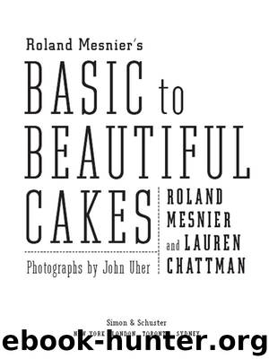 Roland Mesnier’s Basic to Beautiful Cakes by Roland Mesnier & Lauren Chattman