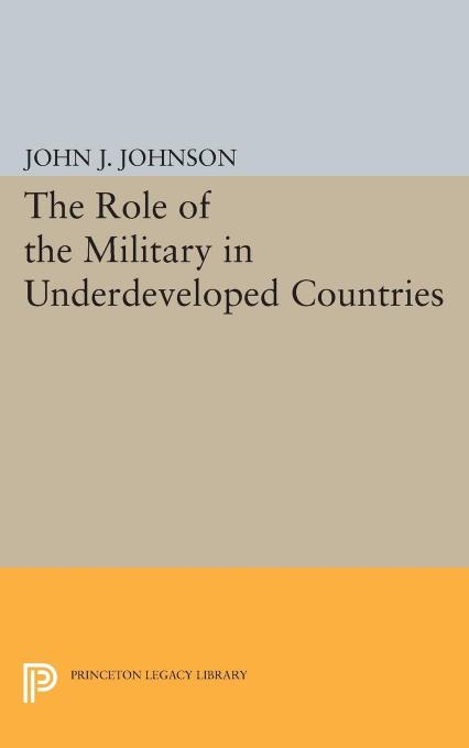 Role of the Military in Underdeveloped Countries by John Asher Johnson