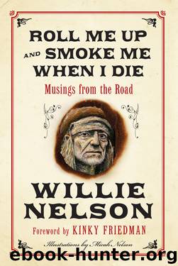 Roll Me Up and Smoke Me When I Die: Musings From the Road by Willie Nelson