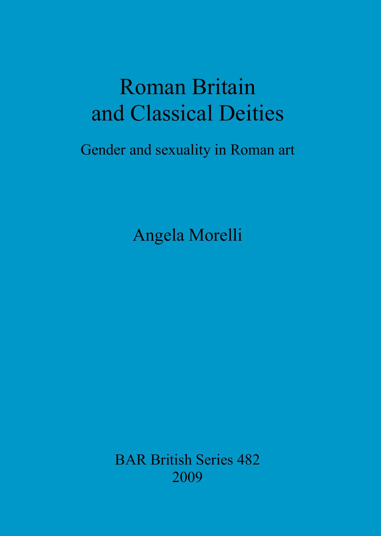 Roman Britain and Classical Deities: Gender and sexuality in Roman art by Angela Morelli