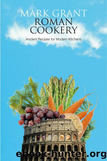 Roman Cookery: Ancient Recipes for Modern Kitchens by Grant Mark