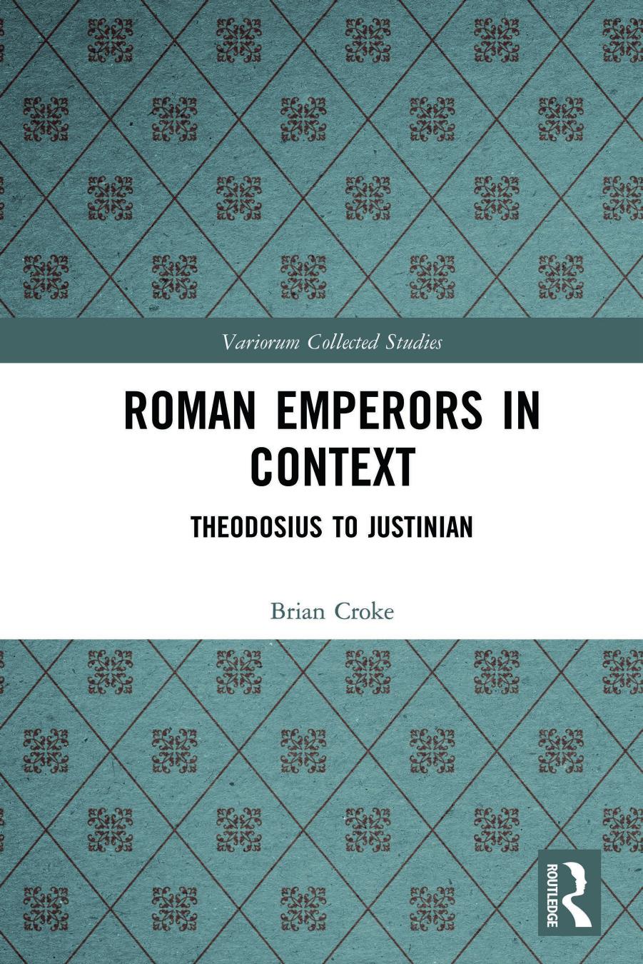 Roman Emperors in Context: Theodosius to Justinian by Brian Croke