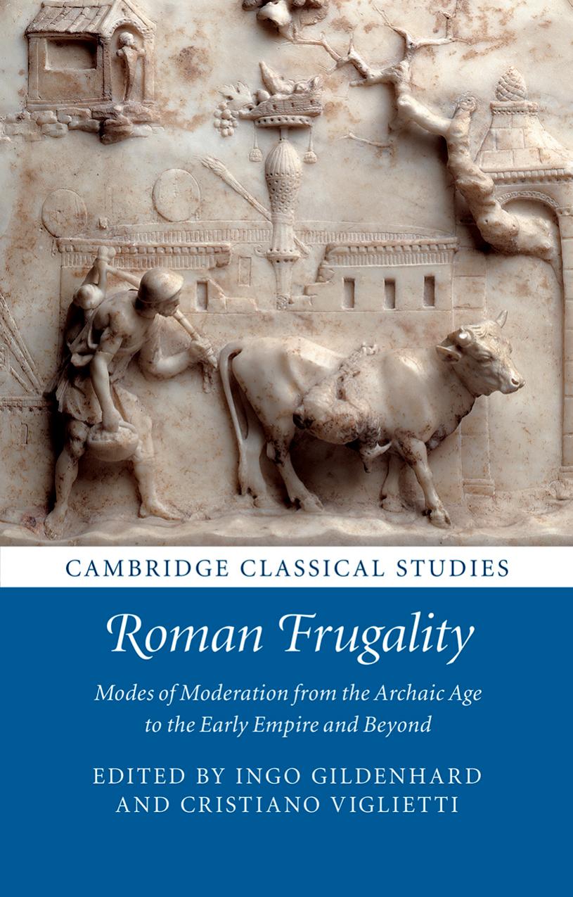 Roman Frugality: Modes of Moderation From the Archaic Age to the Early Empire and Beyond by Ingo Gildenhard & Cristiano Viglietti
