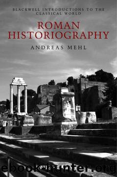 Roman Historiography: An Introduction to its Basic Aspects and Development (Blackwell Introductions to the Classical World) by Andreas Mehl