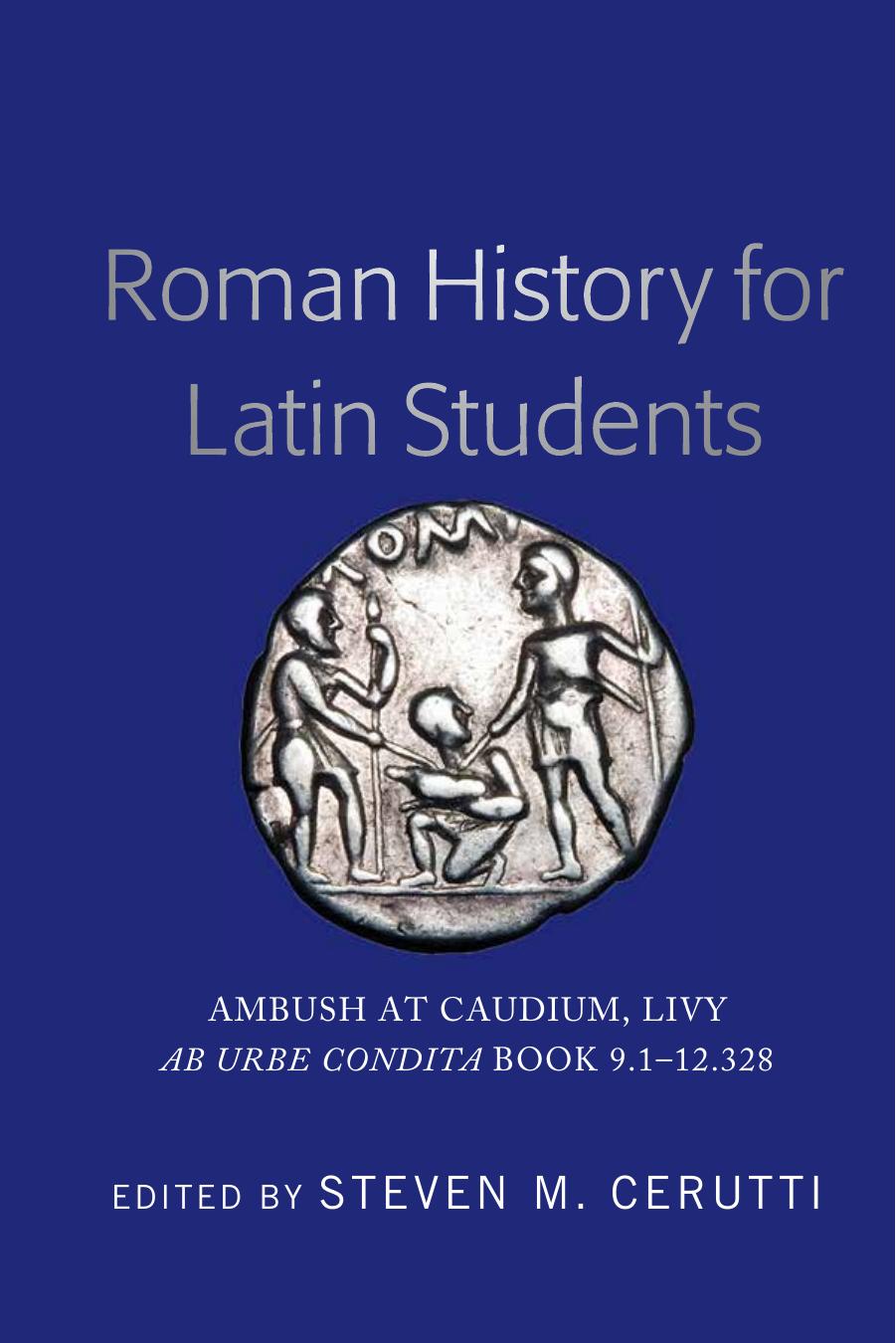 Roman History for Latin Students: Ambush at Caudium, Livy Ab Urbe Condita Book 9.1â12.328 by Steven M. Cerutti (editor)