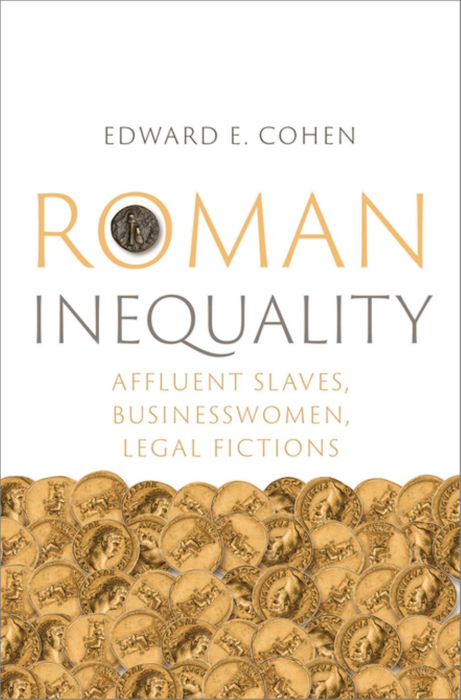 Roman Inequality: Affluent Slaves, Businesswomen, Legal Fictions by Edward E. Cohen