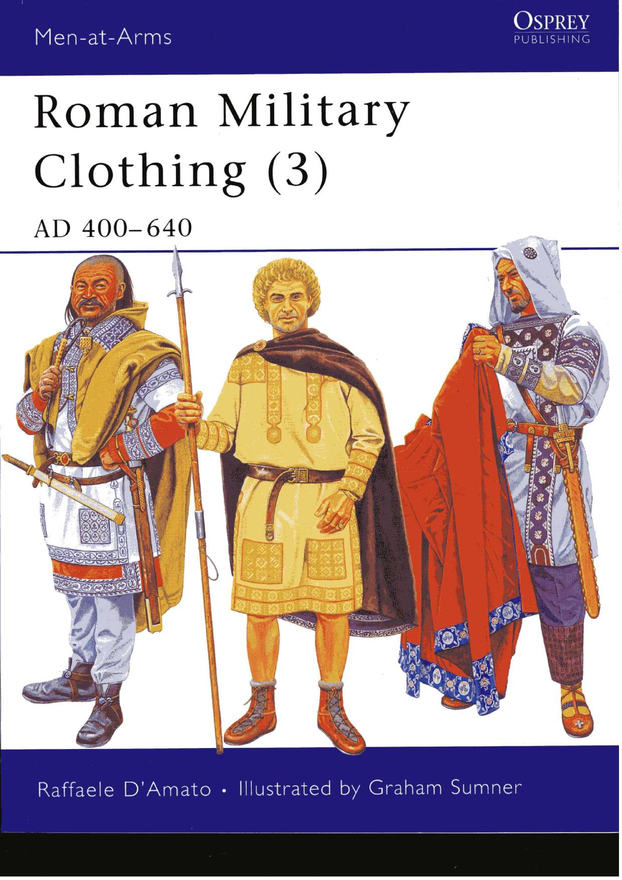 Roman Military Clothing (3): AD 400-640 by Raffaele D'Amato Graham Sumner