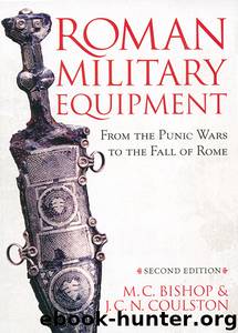 Roman Military Equipment: From the Punic Wars to the Fall of Rome by M. C. Bishop & J. C. N. Coulston