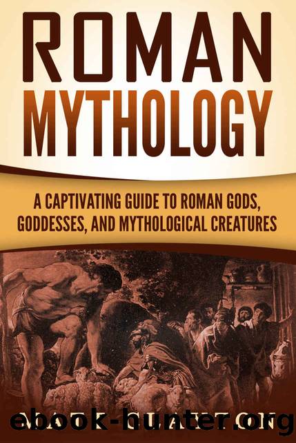 Roman Mythology: A Captivating Guide to Roman Gods, Goddesses, and Mythological Creatures (Classical Mythology) by Clayton Matt