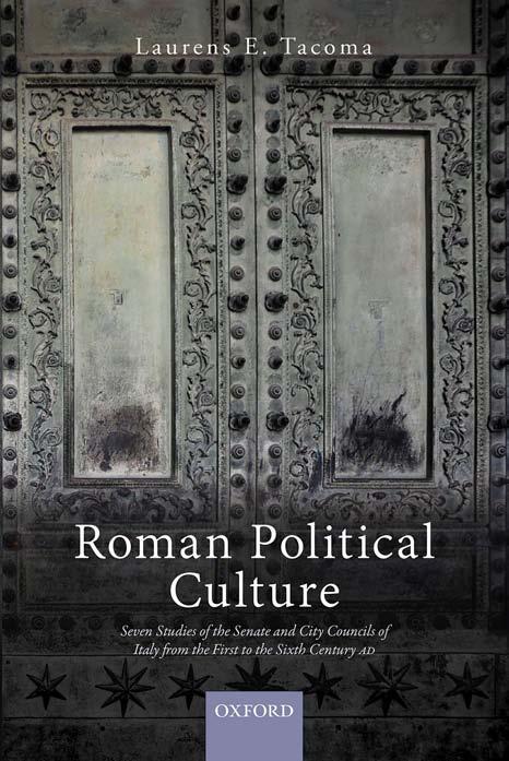 Roman Political Culture: Seven Studies of the Senate and City Councils of Italy From the First to the Sixth Century AD by LAURENS E. TACOMA