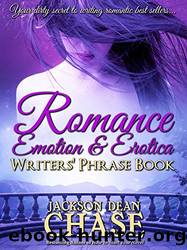 Romance, Emotion, and Erotica Writers' Phrase Book: Essential Reference and Thesaurus for Authors of All Romantic Fiction, including Contemporary, Historical, ... and Suspense (Wri by Jackson Dean Chase
