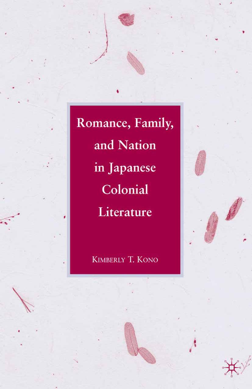 Romance, Family, and Nation in Japanese Colonial Literature by Kimberly T. Kono (auth.)