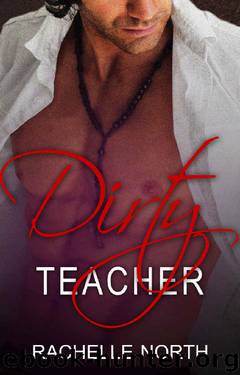Romance: Dirty Teacher (Taboo New Adult College Bad Boy Romance) (Contemporar Teacher Student Older Man BWWM Romance) by Rachelle North