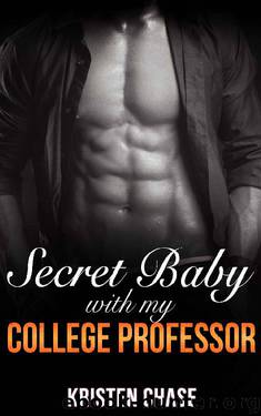 Romance: Secret Baby with my College Professor: (Billionaire Bad Boy New Adult Romance) (BBW Pregnancy College Short Stories) by Kristen Chase