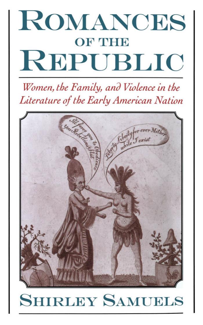 Romances of the Republic: Women, the Family, and Violence in the Literature of the Early American Nation by Shirley Samuels