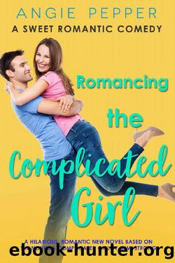 Romancing the Complicated Girl: A Sweet Romantic Comedy by Angie Pepper