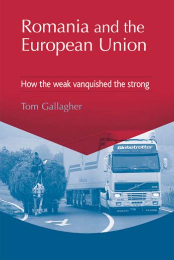 Romania and the European Union : How the Weak Vanquished the Strong by Tom Gallagher