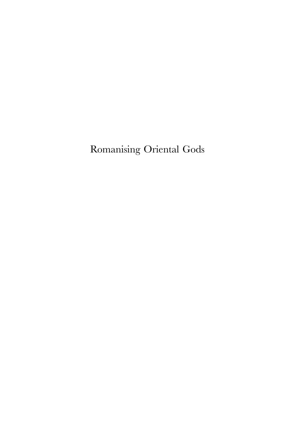 Romanising Oriental Gods: Myth, Salvation, and Ethics in the Cults of Cybele, Isis, and Mithras by Jaime Alvar