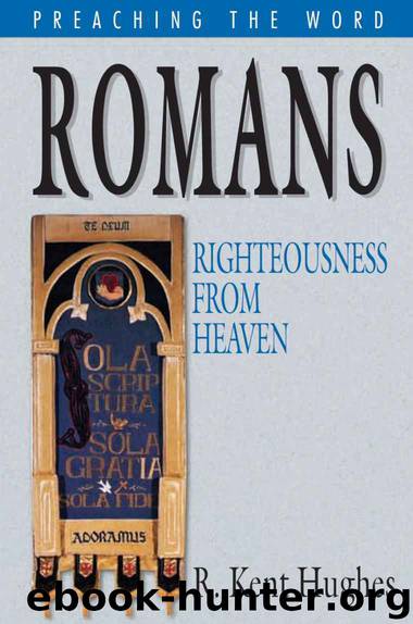 Romans: Righteousness from Heaven (Preaching the Word) by R. Kent Hughes