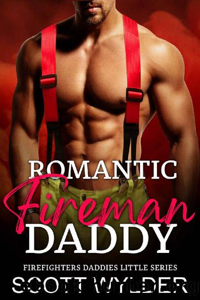 Romantic Fireman Daddy: An Age Play, DDlg, Instalove, Standalone, Romance (Firefighters Daddies Little Series Book 5) by Scott Wylder