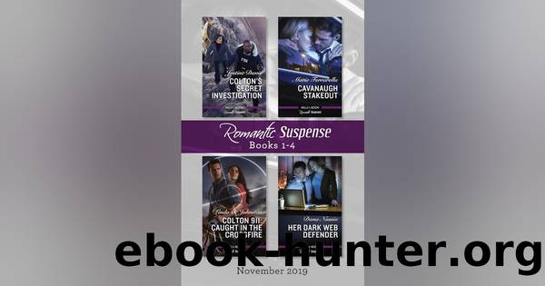 Romantic Suspense Box Set 1-4 November 2019: Colton's Secret InvestigationCavanaugh StakeoutColton 911: Caught in the CrossfireHer Dark Web Defender by unknow