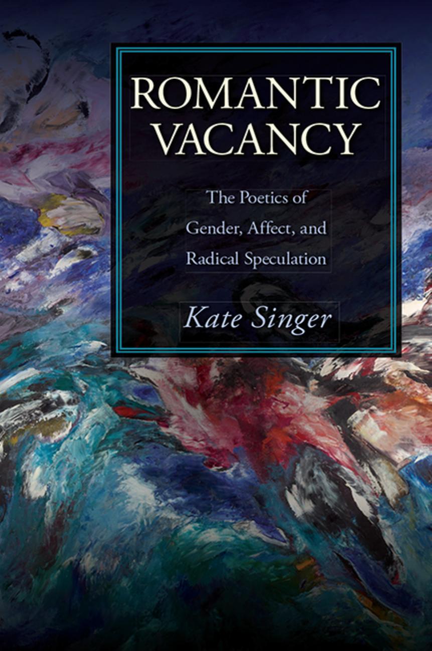 Romantic Vacancy: The Poetics of Gender, Affect, and Radical Speculation by Kate Singer
