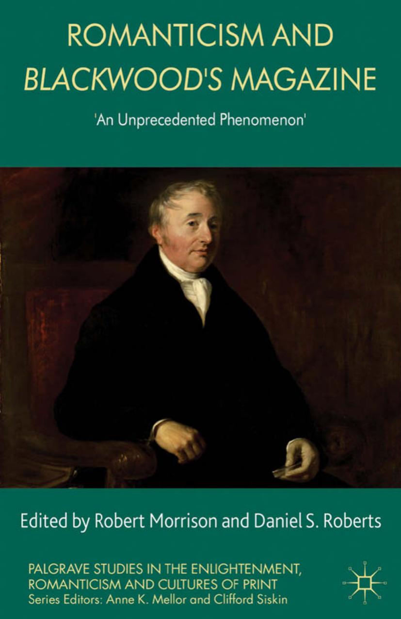 Romanticism and Blackwoodâs Magazine: âAn Unprecedented Phenomenonâ by Robert Morrison Queen’s National Scholar Daniel S. Roberts (eds.)