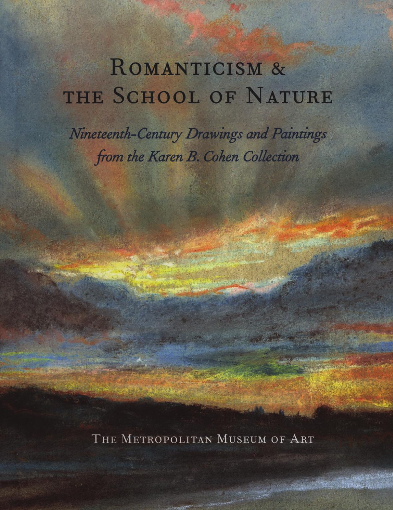 Romanticism and the School of Nature Nineteenth-Century Drawings and Paintings from the Karen B. Cohen Collection by Colta Ives is Curator Department of Drawings and Prints The Metropolitan Museum of Art