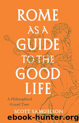 Rome As a Guide to the Good Life by Scott Samuelson;