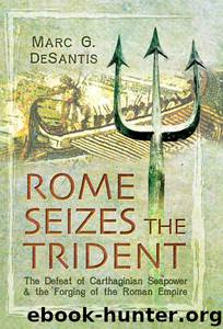 Rome Seizes the Trident: The Defeat of Carthaginian Seapower and the Forging of the Roman Empire by Marc G DeSantis