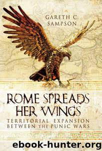 Rome Spreads Her Wings: Territorial Expansion Between the Punic Wars by Gareth Sampson