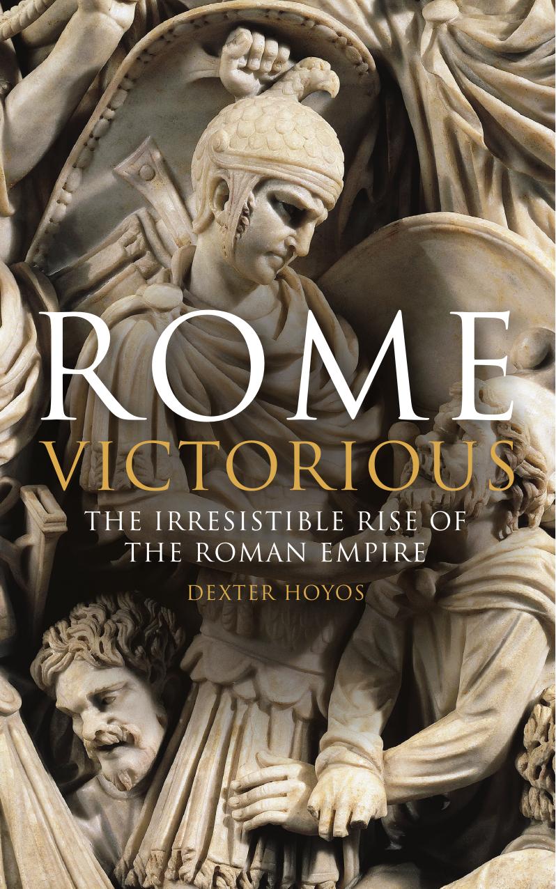 Rome Victorious: The Irresistible Rise of the Roman Empire by Dexter Hoyos