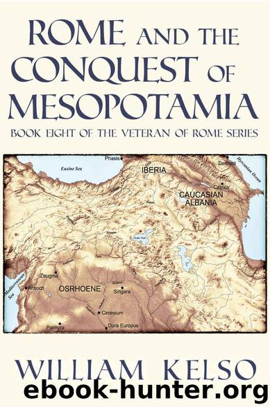 Rome and the Conquest of Mesopotamia (Veteran of Rome Book 8) by William Kelso