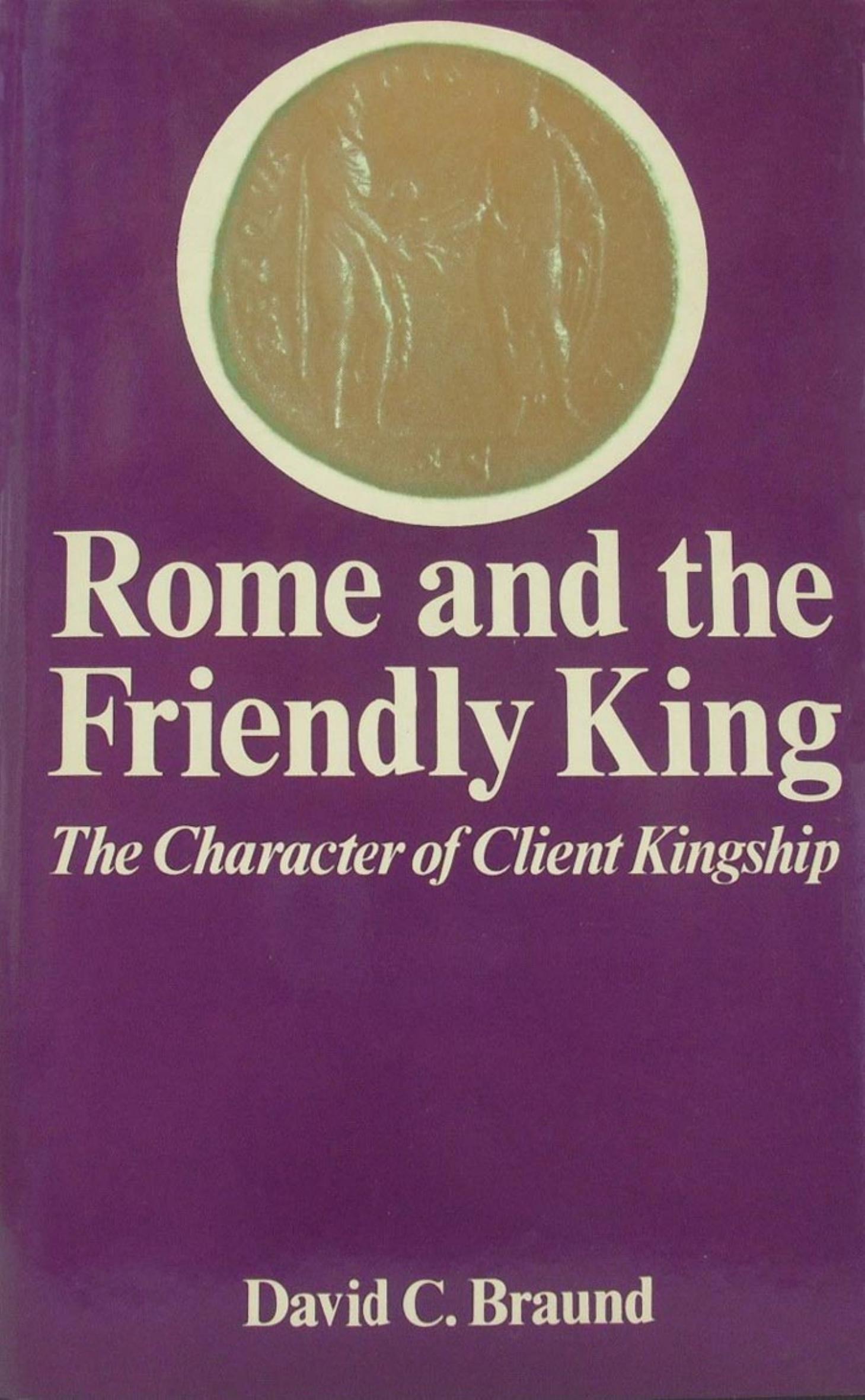 Rome and the Friendly King: The Character of Client Kingship (1984) by David C. Braund