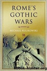 Romeâs Gothic Wars by Michael Kulikowski