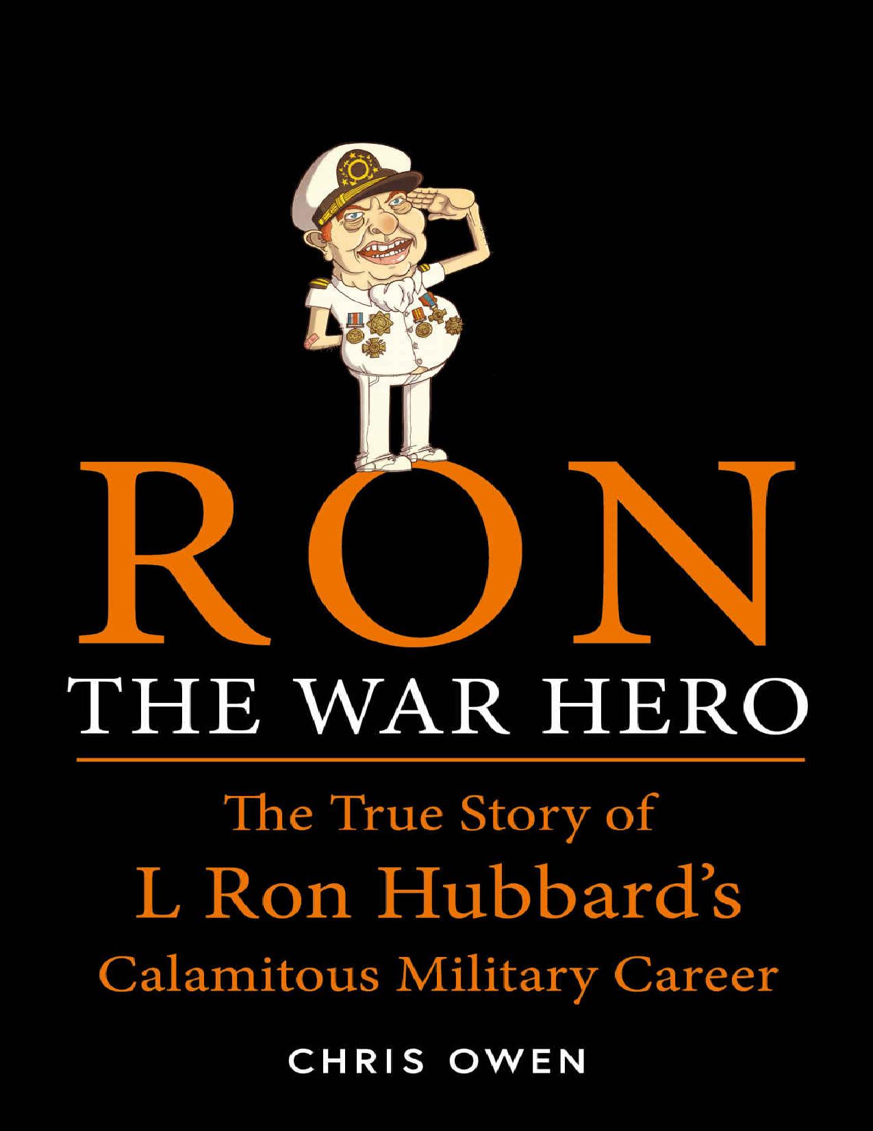 Ron The War Hero: The True Story of L. Ron Hubbard's Calamitous Military Career by Chris Owen