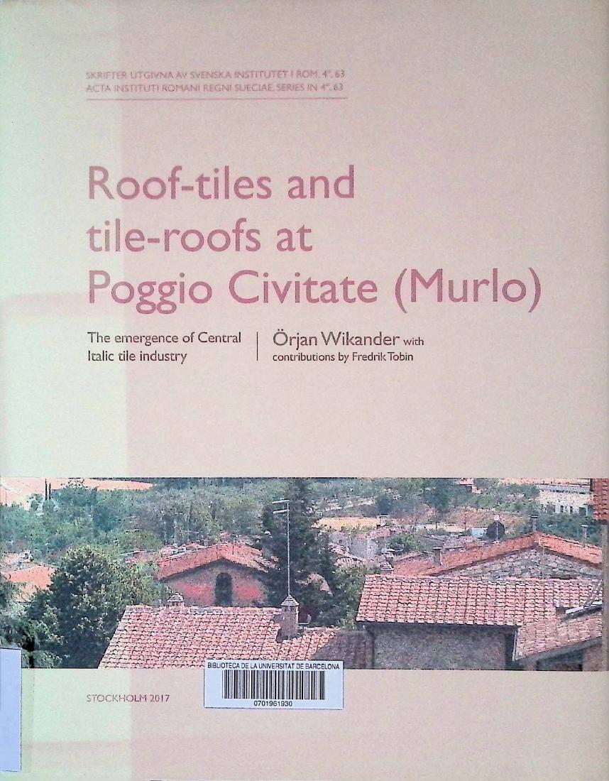 Roof-tiles and tile-roofs at Poggio Civitate (Murlo). The emergence of Central Italic tile industry by Örjan Wikander