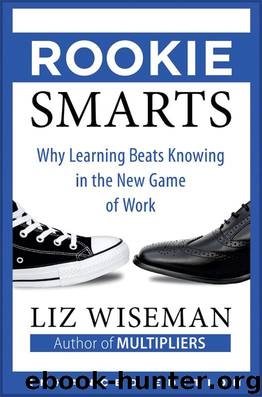 Rookie Smarts (Enhanced Edition): Why Learning Beats Knowing in the New Game of Work by Liz Wiseman