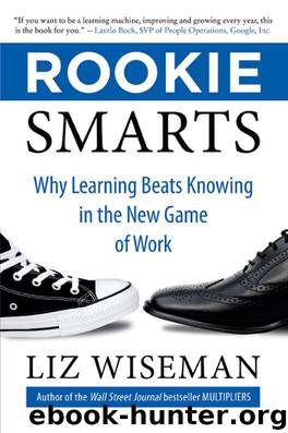 Rookie Smarts: Why Learning Beats Knowing in the New Game of Work by Liz Wiseman