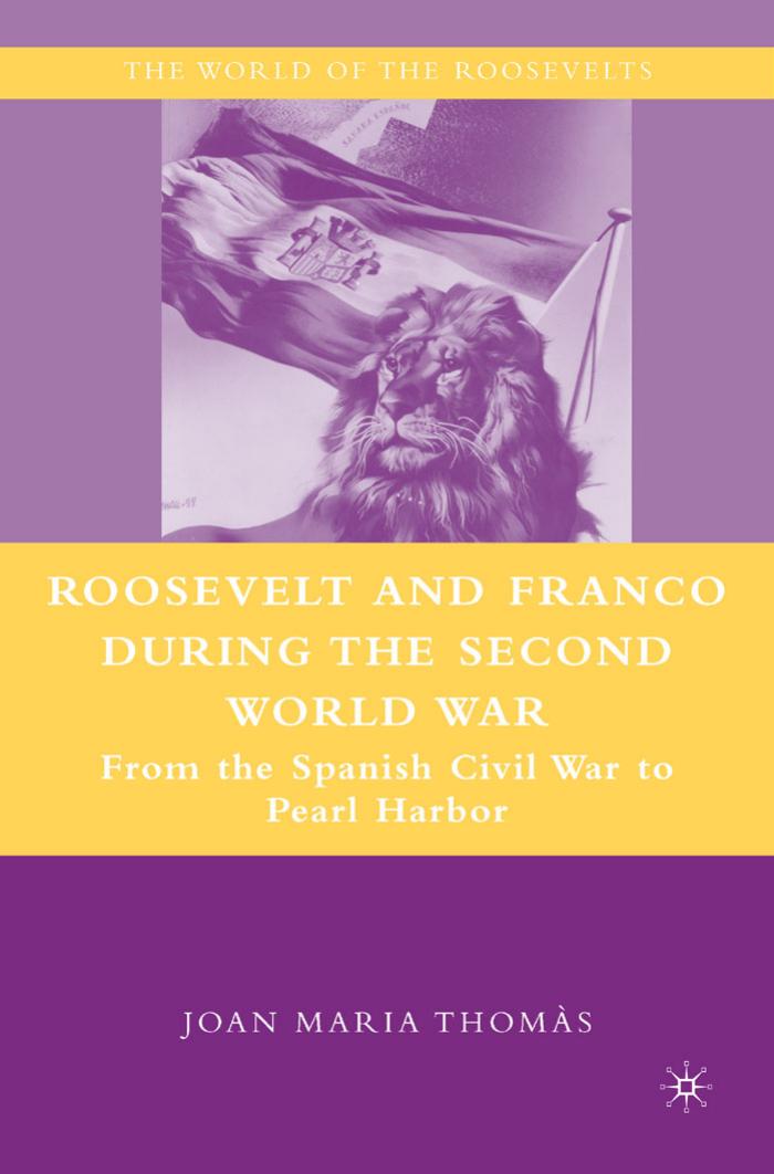 Roosevelt and Franco during the Second World War: From the Spanish Civil War to Pearl Harbor (The World of the Roosevelts) by Joan Maria Thomas