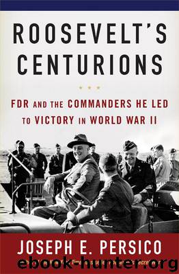 Roosevelt's Centurions: FDR and the Commanders He Led to Victory in World War II by Joseph E. Persico
