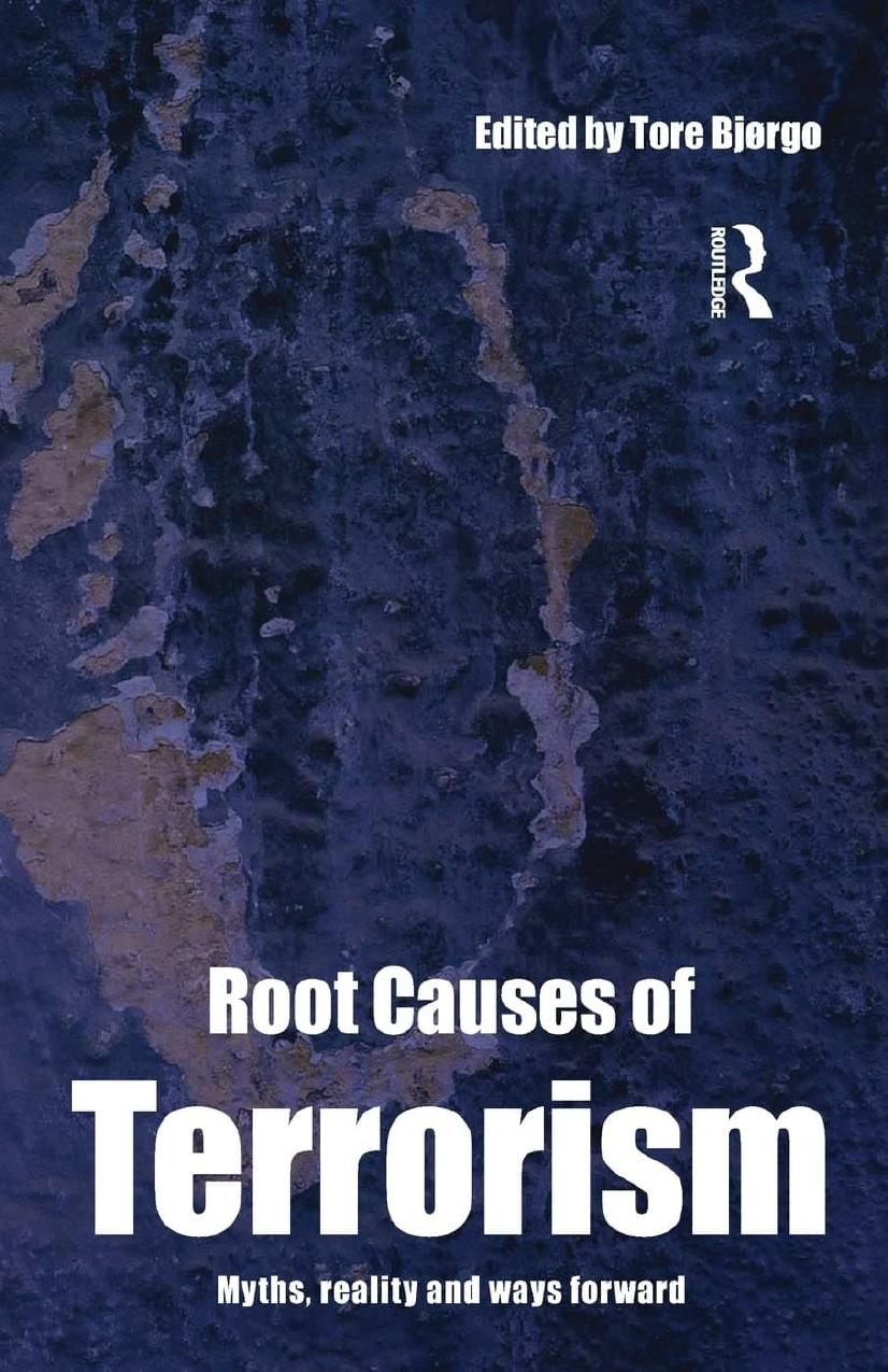 Root Causes Of Terrorism: Myths, Reality And Ways Forward by Tore Bjørgo