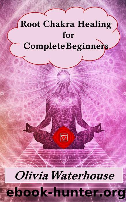 Root Chakra Healing for Complete Beginners: Self healing through yoga, meditation, essential oils, aromatherapy, crystals and stones. by Olivia Waterhouse